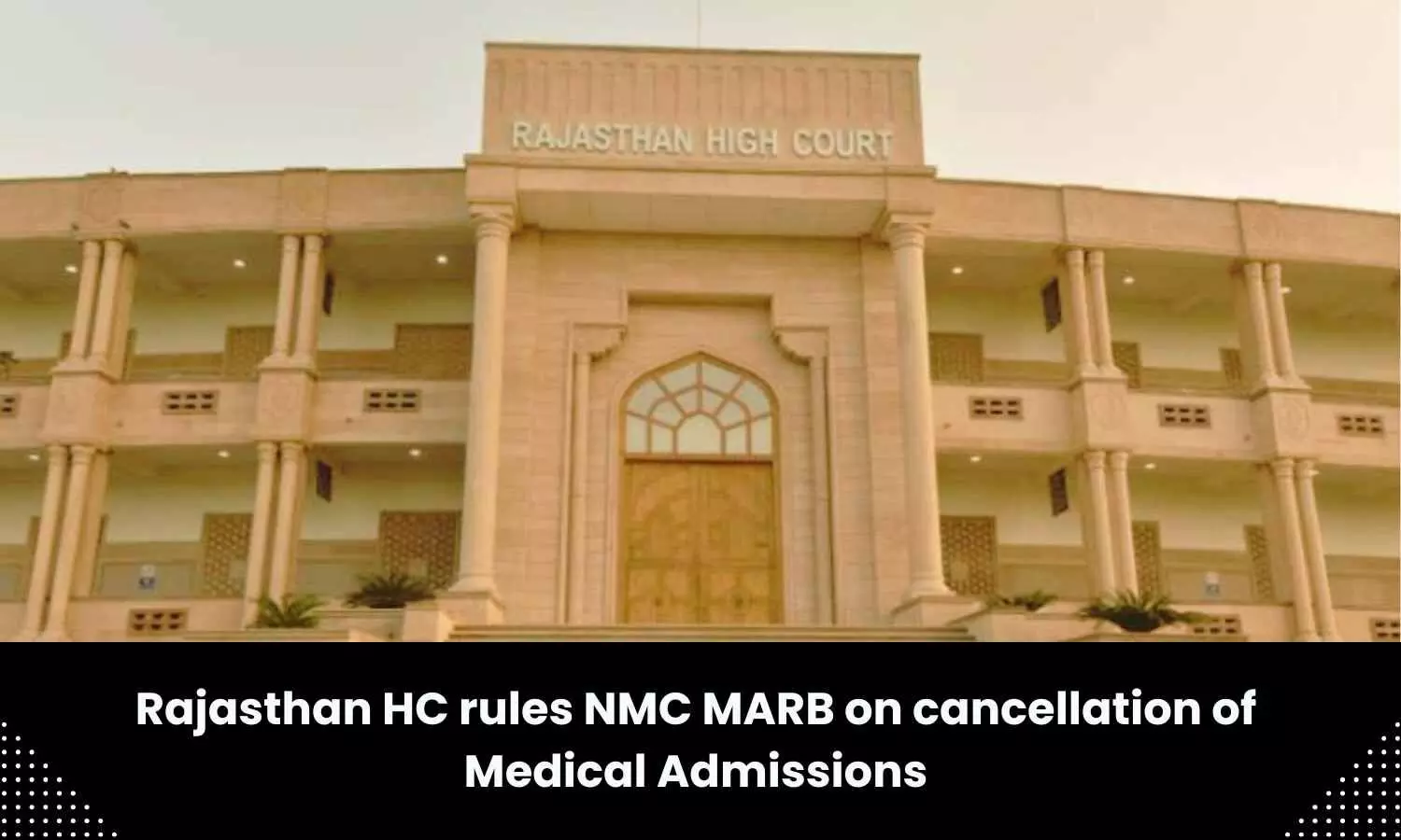 Rajasthan HC rules NMC MARB cannot retrospectively cancel medical admissions