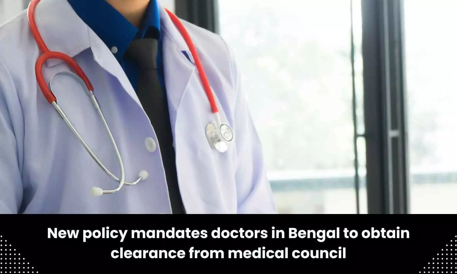 West Bengal: Doctors practicing in State required to obtain State Medical Council clearance in upcoming policy
