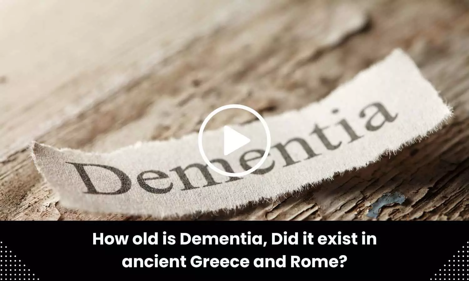 How old is Dementia, Did it exist in ancient Greece and Rome?