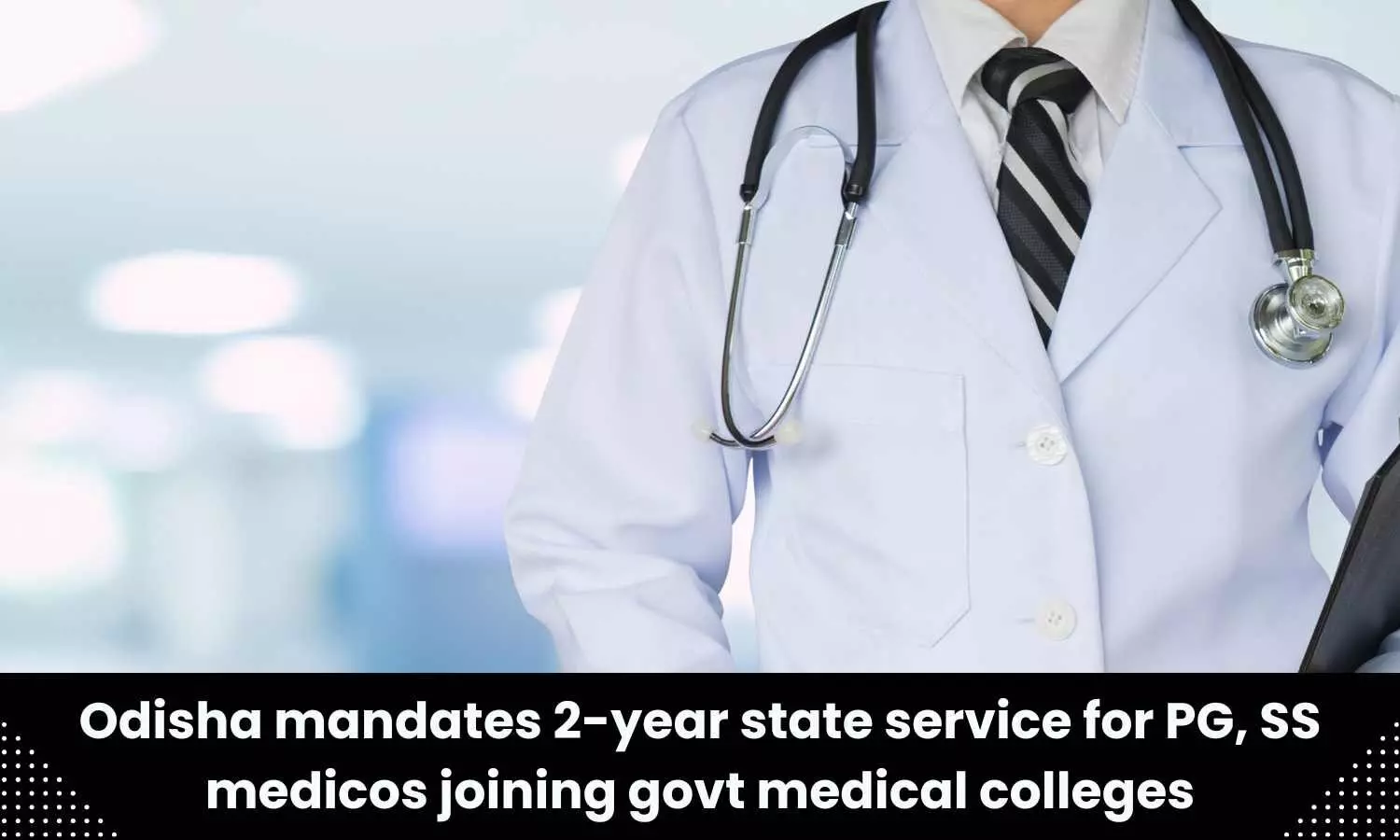 Odisha introduces two-year bond service policy for candidates joining PG medical courses in govt medical colleges