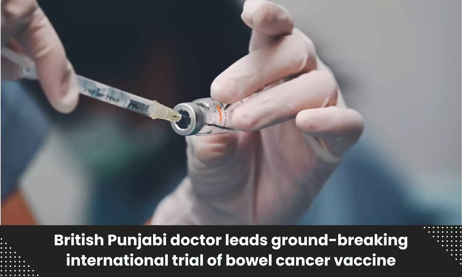 British Indian doctor to undertake ground-breaking trial of bowel cancer vaccine