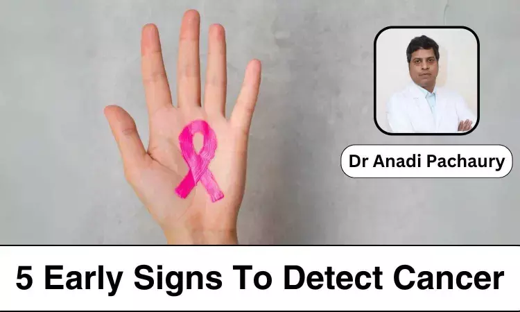 5 Early Signs to Know about Different Types of Cancer -Dr Anadi Pachaury