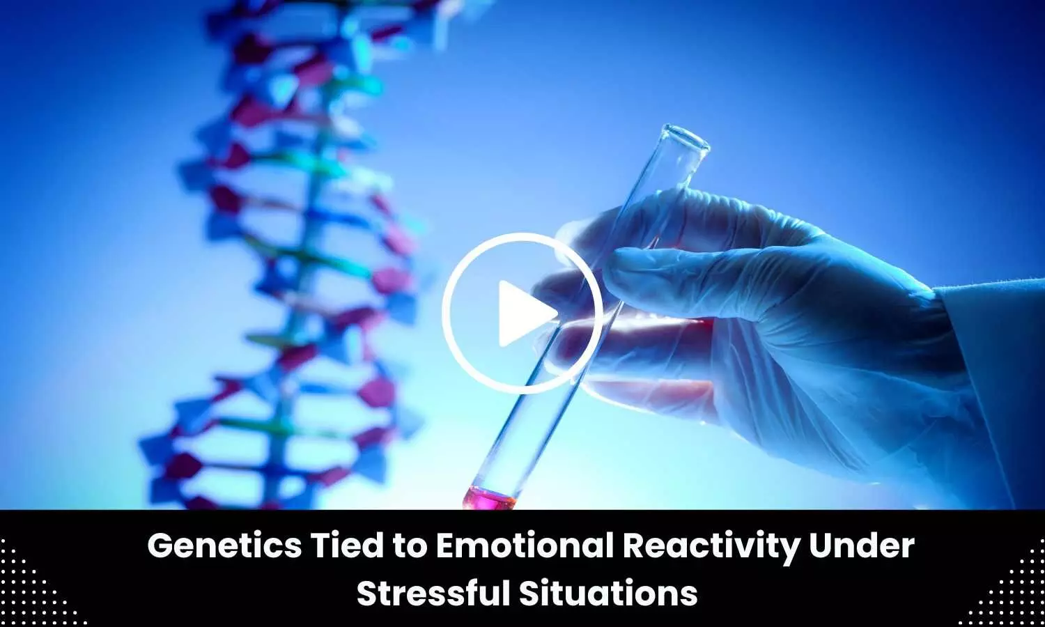 Genetics tied to emotional reactivity under stressful situations