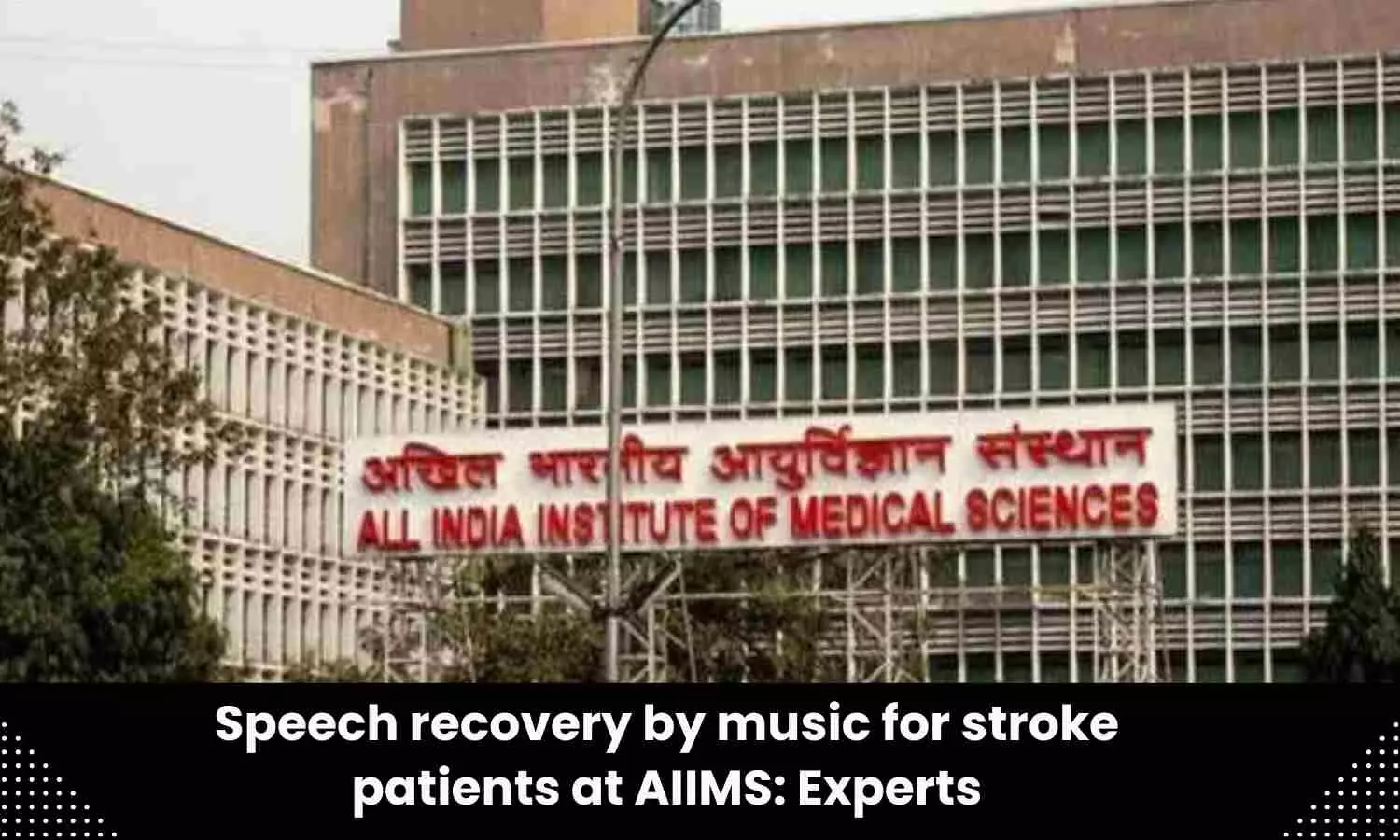 AIIMS Delhi uses music therapy in stroke patients for speech rehabilitation