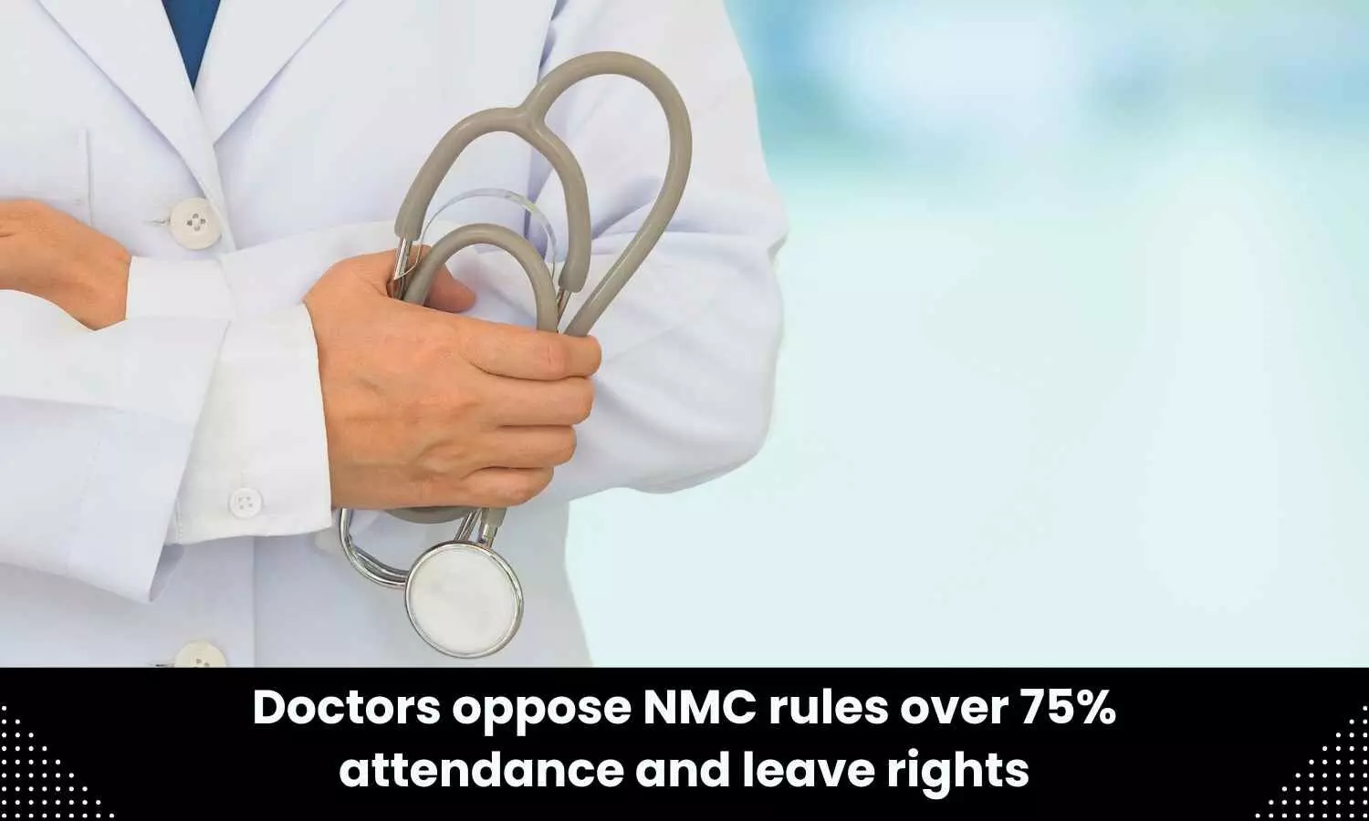 NMC 75 percent attendance rule for medical college faculties opposed by doctors