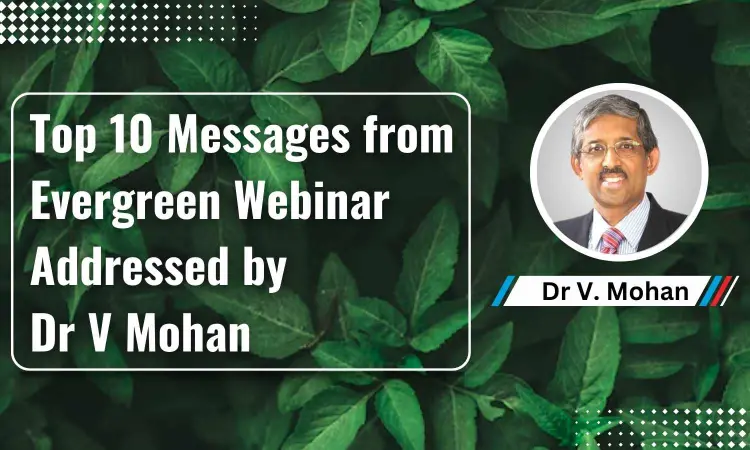 Top 10 Messages from Evergreen Webinar on Clinical Applicability of Linagliptin Dapagliflozin in Type 2 Diabetes, Addressed by Dr V Mohan