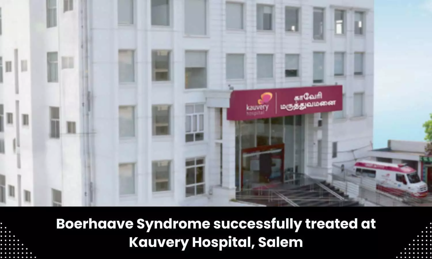 Kauvery Hospital, Salem successfully performs treatment for Boerhaave Syndrome