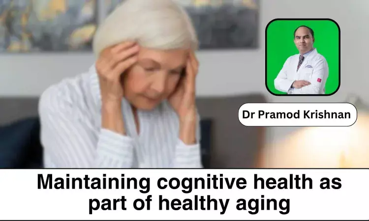 How to maintain the Cognitive Health as a Part of Healthy ageing? - Dr Pramod Krishnan