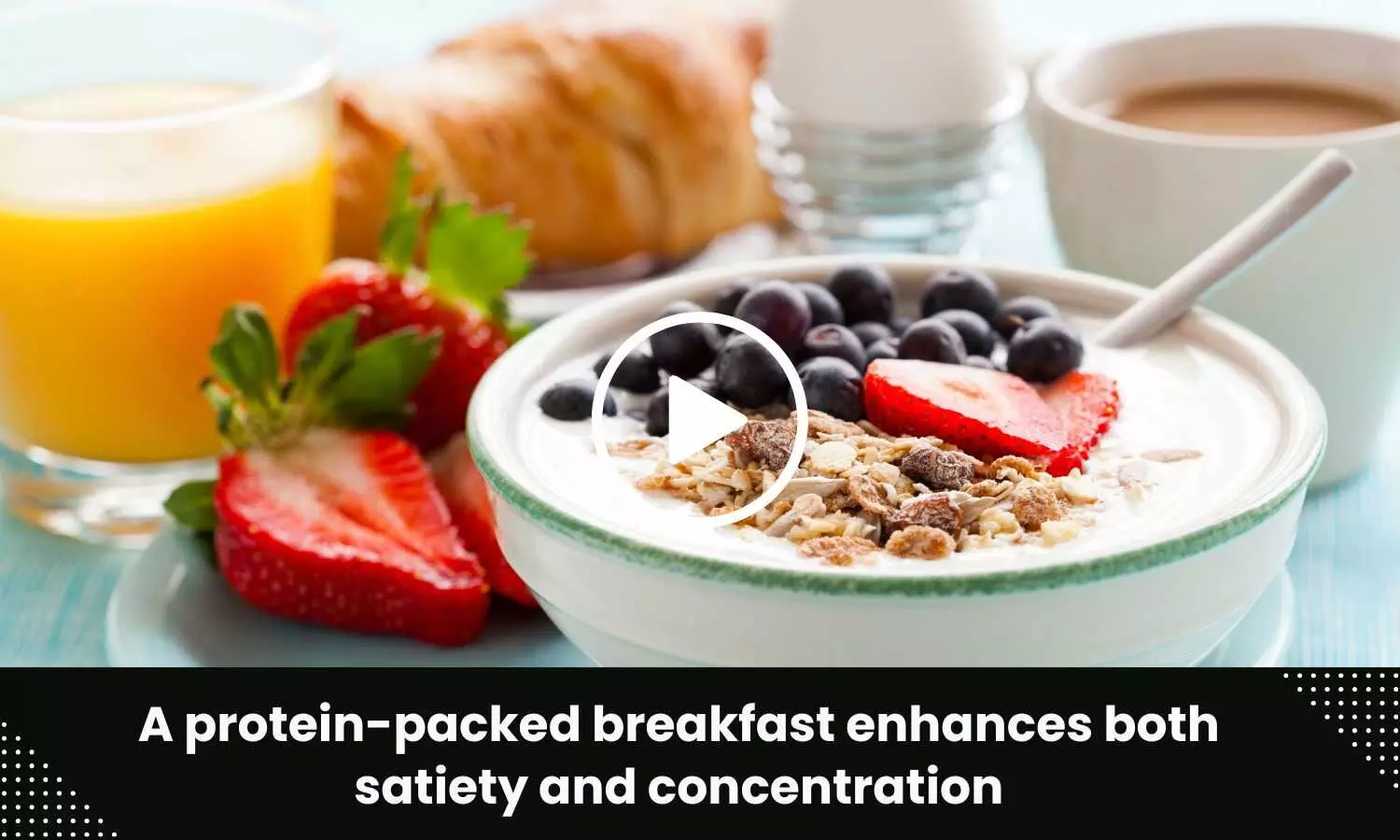 A protein-packed breakfast enhances both satiety and concentration