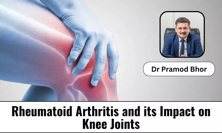 Understanding Rheumatoid Arthritis and its Impact on Knee Joints - Dr Pramod Bhor
