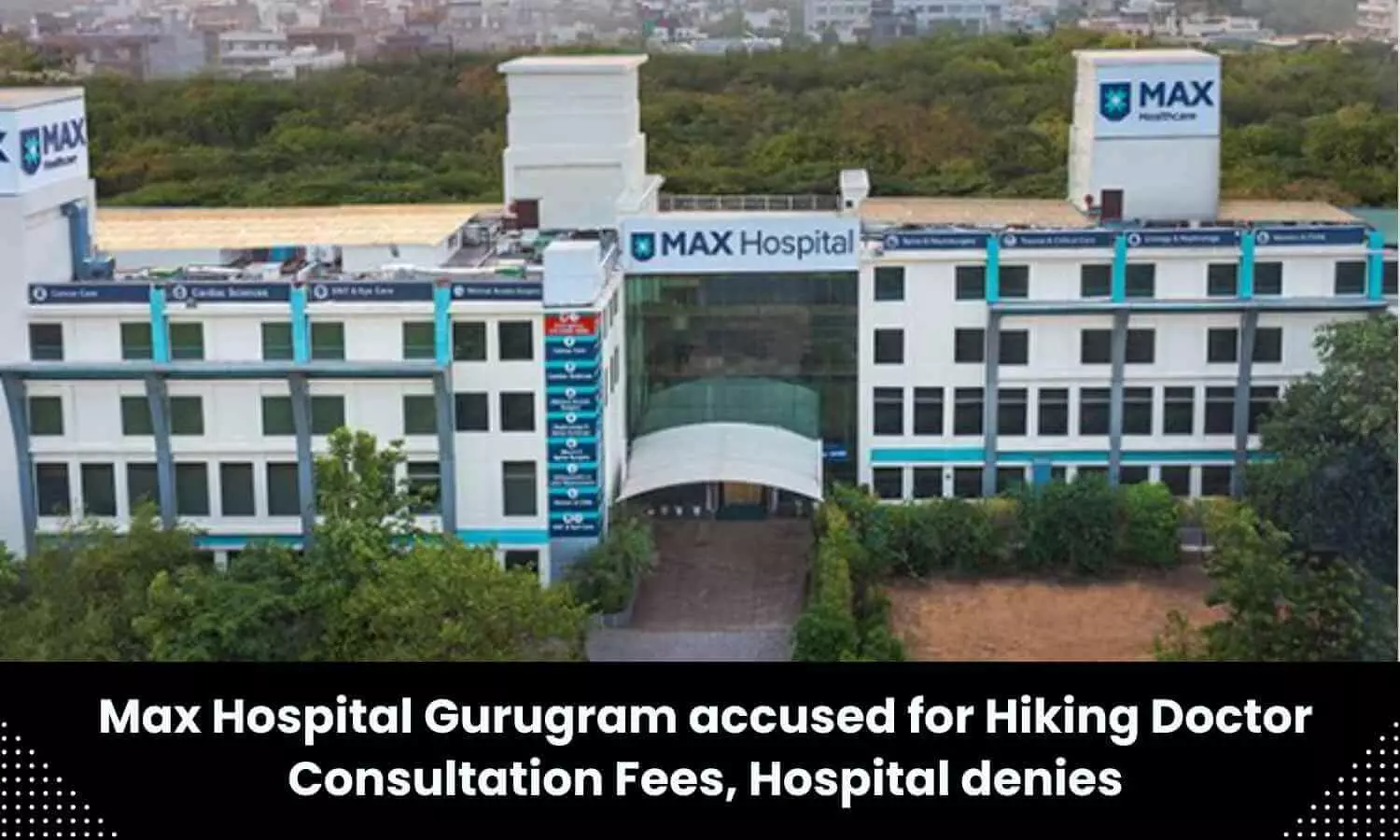 Gurugram-based Max Hospital accused of hiking doctors consultation fees, withdrawing senior citizens waiver