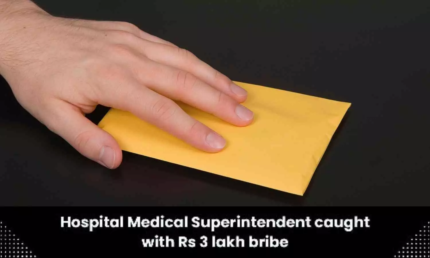 Government Hospital Superintendent caught taking Rs 3 lakh bribe