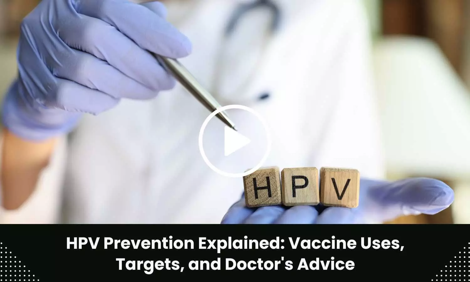 HPV Prevention Explained: Vaccine Uses, Targets, and Doctors Advice