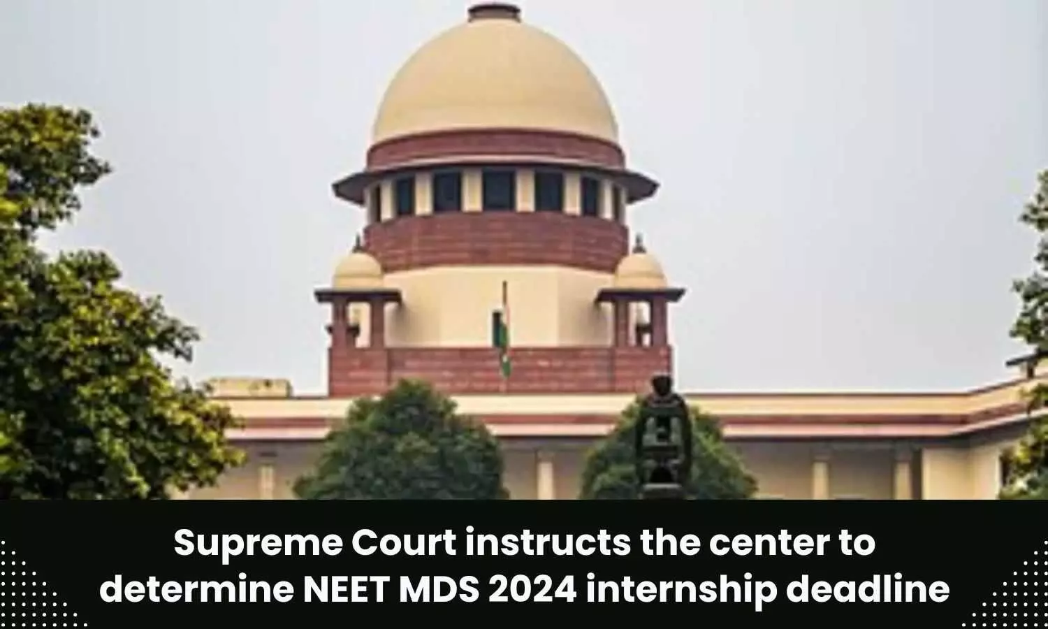 Decide expeditiously on deadline of NEET MDS 2024 internship : SC tells Govt