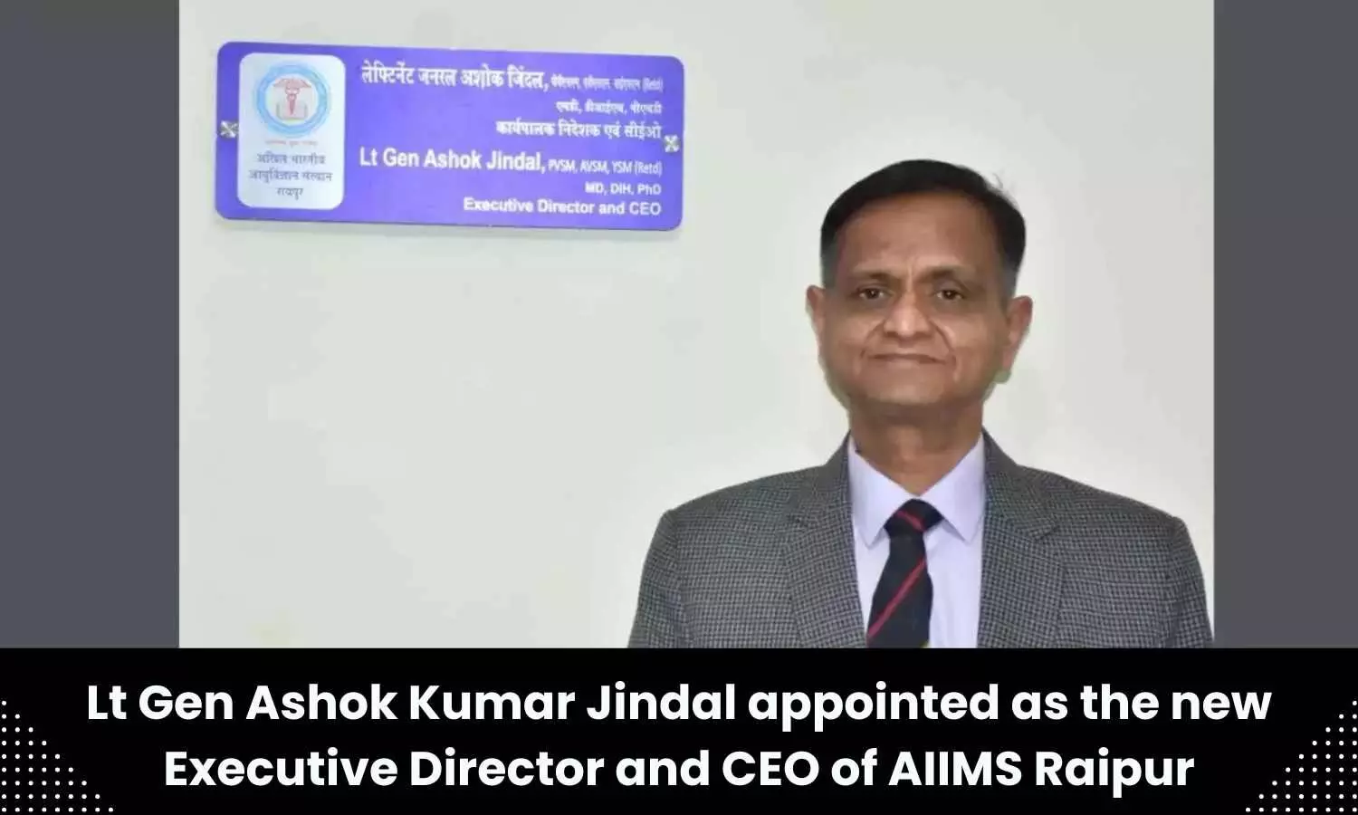 Lt Gen Ashok Kumar Jindal joins AIIMS Raipur as Executive Director, CEO