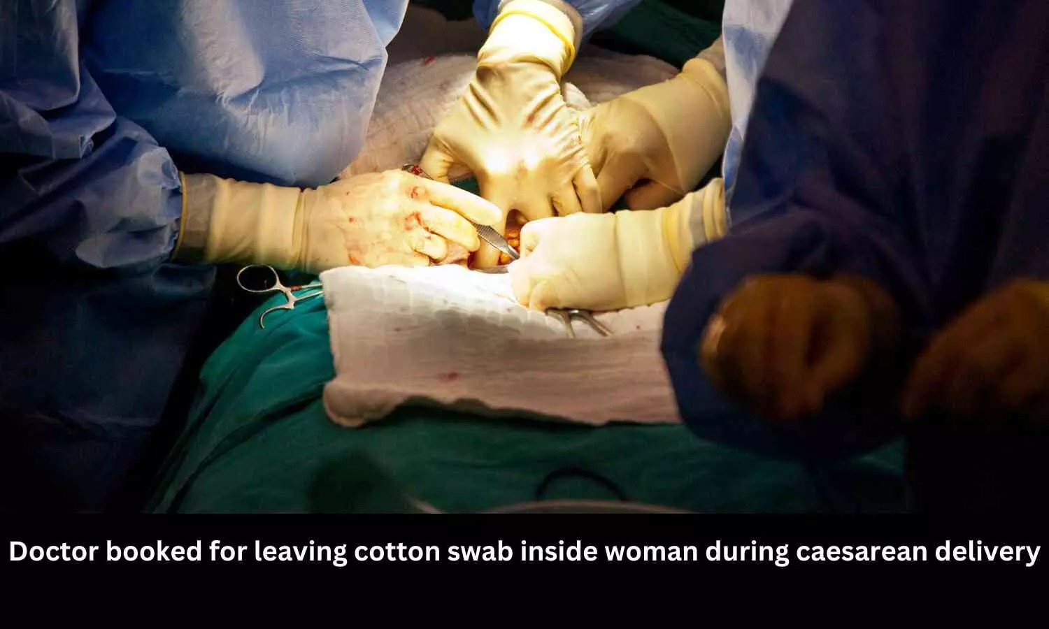 Doctor allegedly leaves cotton swab inside woman during caesarean delivery, booked