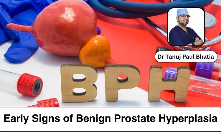 Recognizing the Early Signs of Benign Prostate Hyperplasia - Dr Tanuj Paul Bhatia