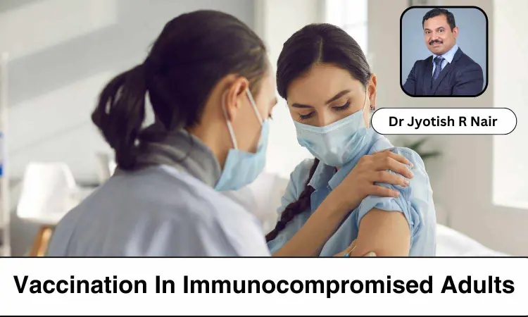 Decoding Use of Vaccination in Immunocompromised Adults - Dr Jyotish R Nair