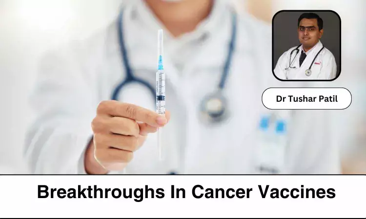 Breakthroughs in Cancer Vaccines: Paving the Way for Targeted Treatment - Dr Tushar Patil