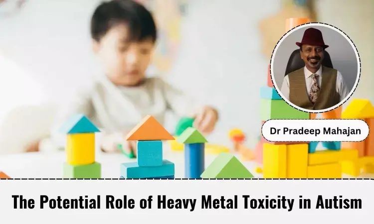 Understanding the Potential Role of Heavy Metal Toxicity in Autism - Dr Pradeep Mahajan