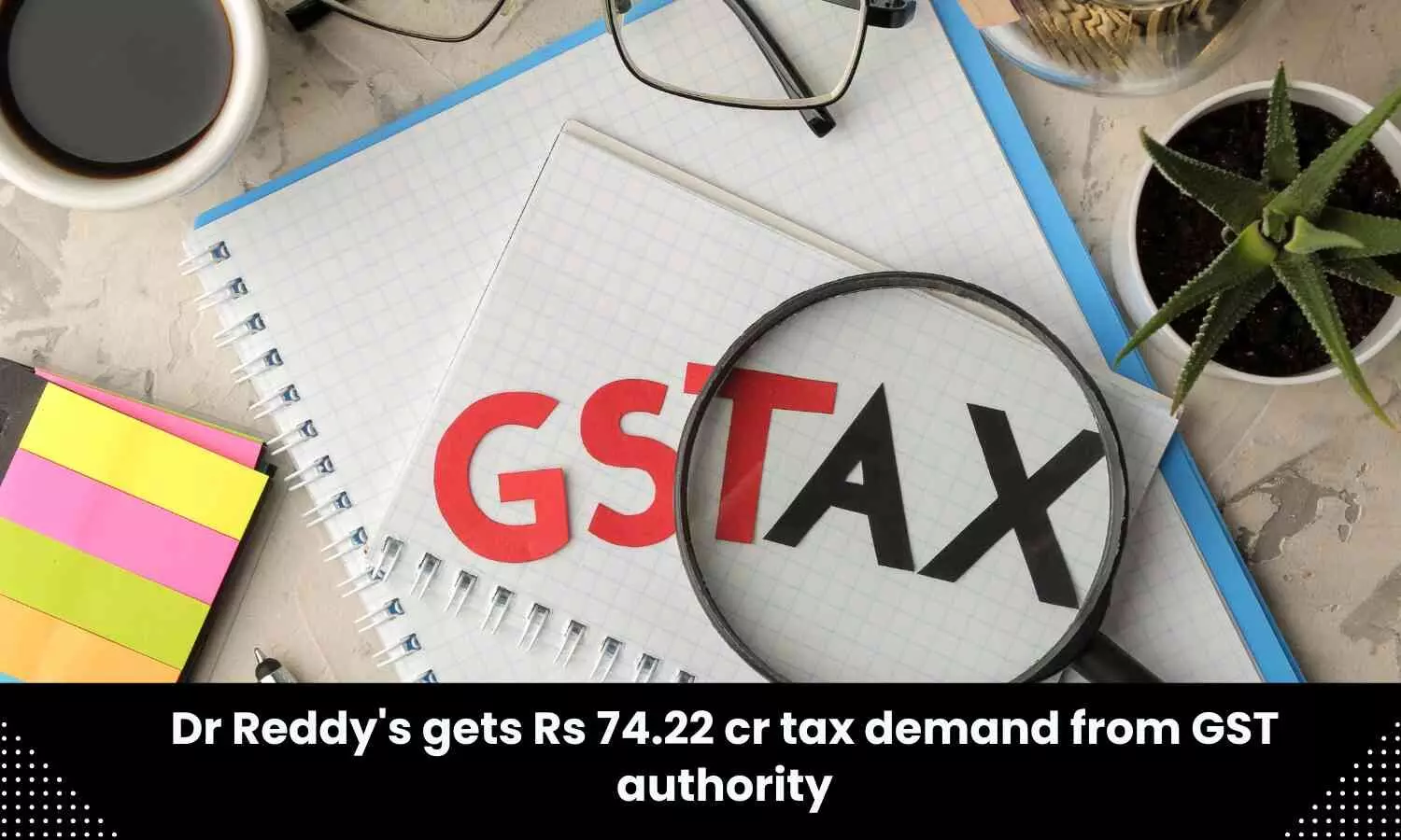 Dr Reddys Labs receives Rs 74.22 crore tax demand from GST authority