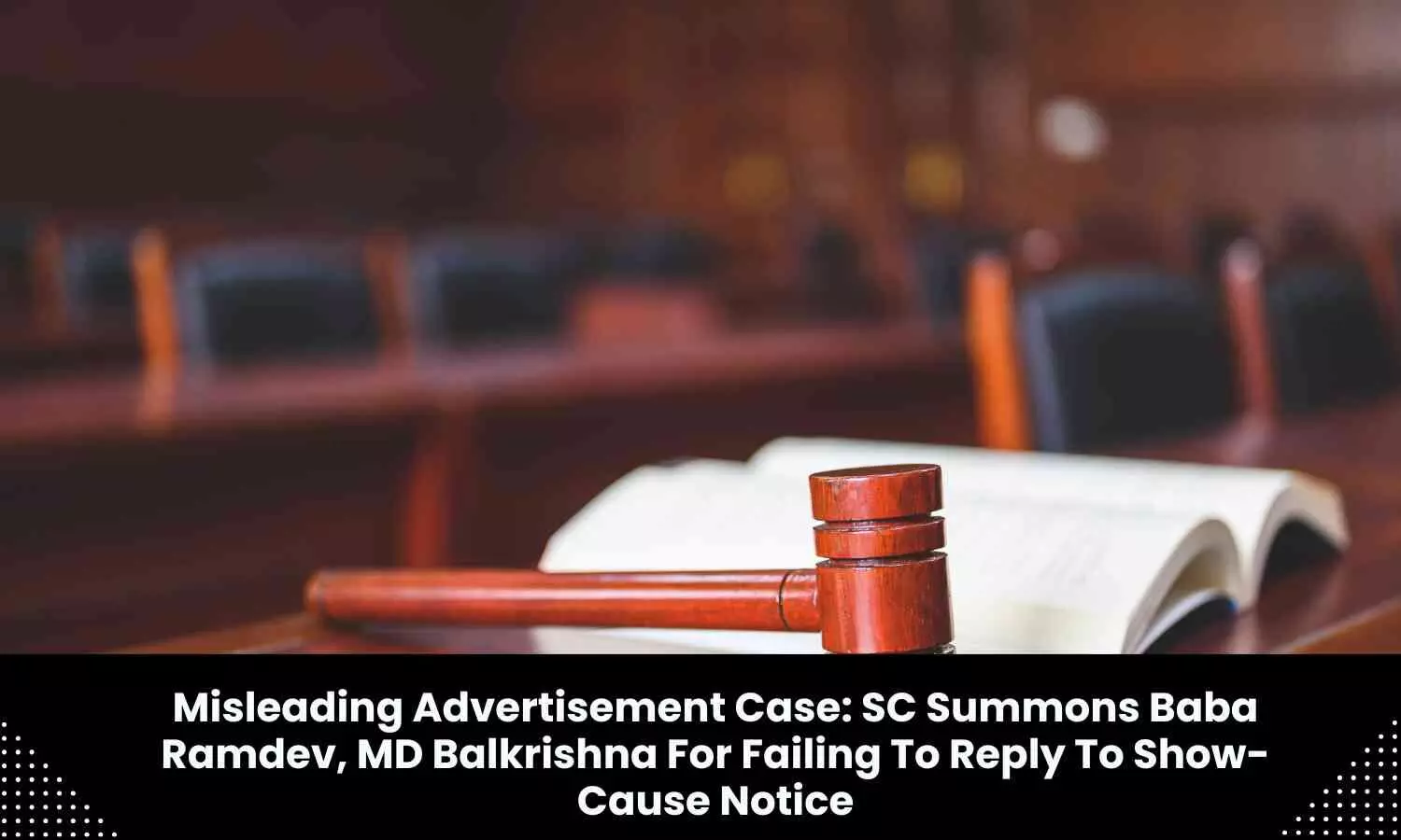 SC summons Baba Ramdev, MD Balkrishna for failing to reply to show-cause in misleading ads case