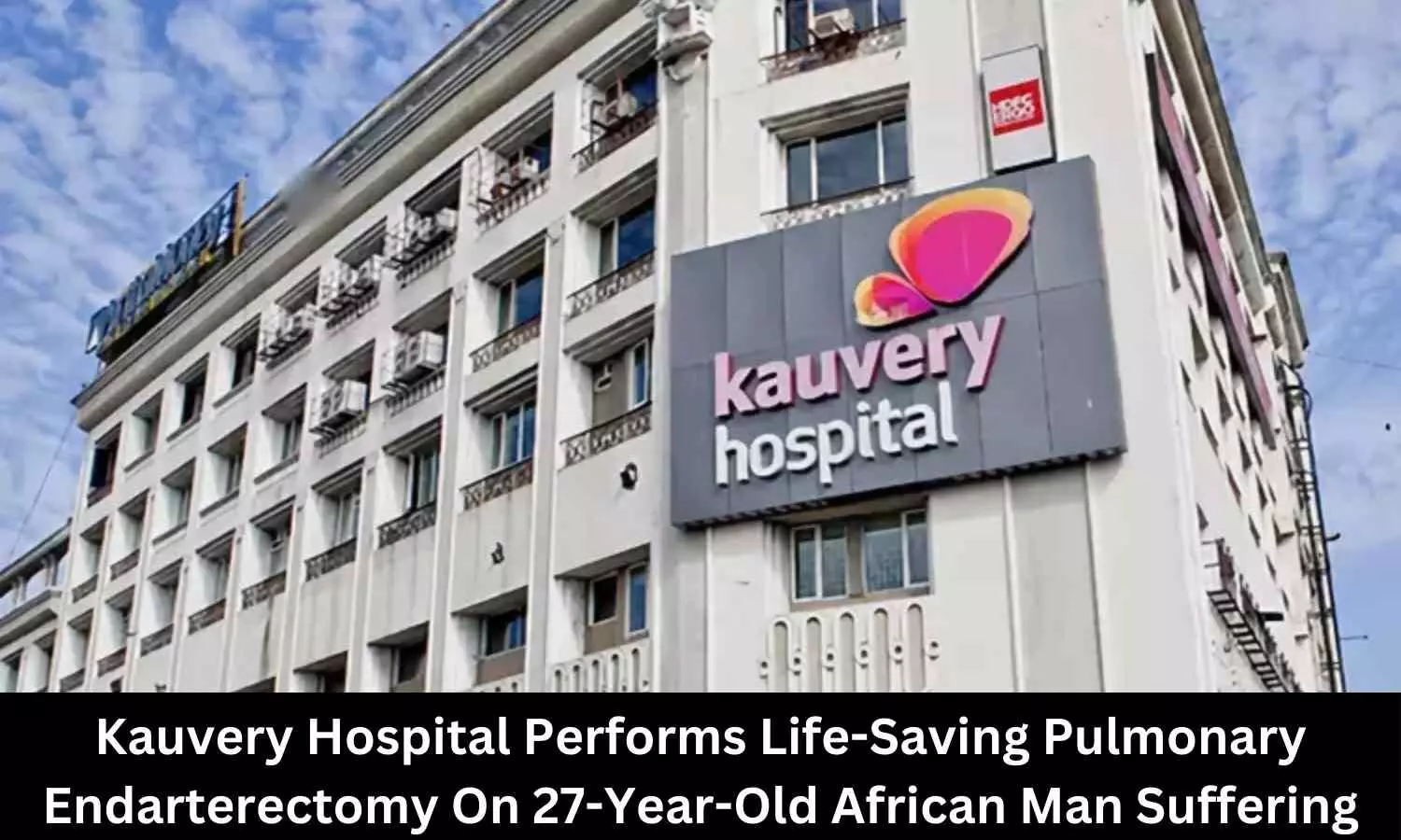 Life-saving Pulmonary Endarterectomy performed on 27-year-old man suffering from Pulmonary Hypertension at Kauvery Hospital