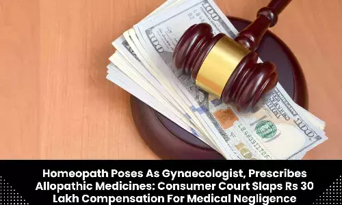 Homeopath misrepresents herself as Gynaecologist: Consumer Court slaps Rs 30 Lakh compensation for medical negligence