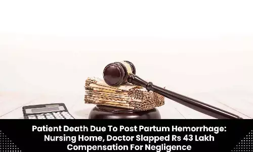 Dealth of patient due to Post Partum Hemorrhage: Nursing home, doctor directed to pay Rs 43 lakh compensation