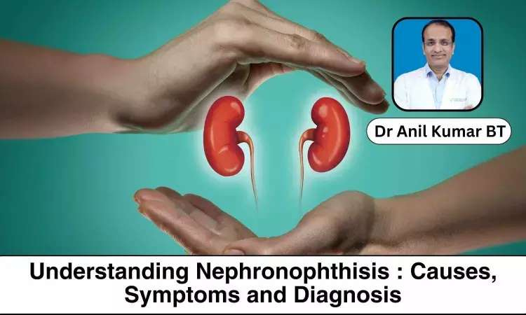 Understanding Nephronophthisis : Causes, Symptoms and Diagnosis - Dr Anil Kumar BT