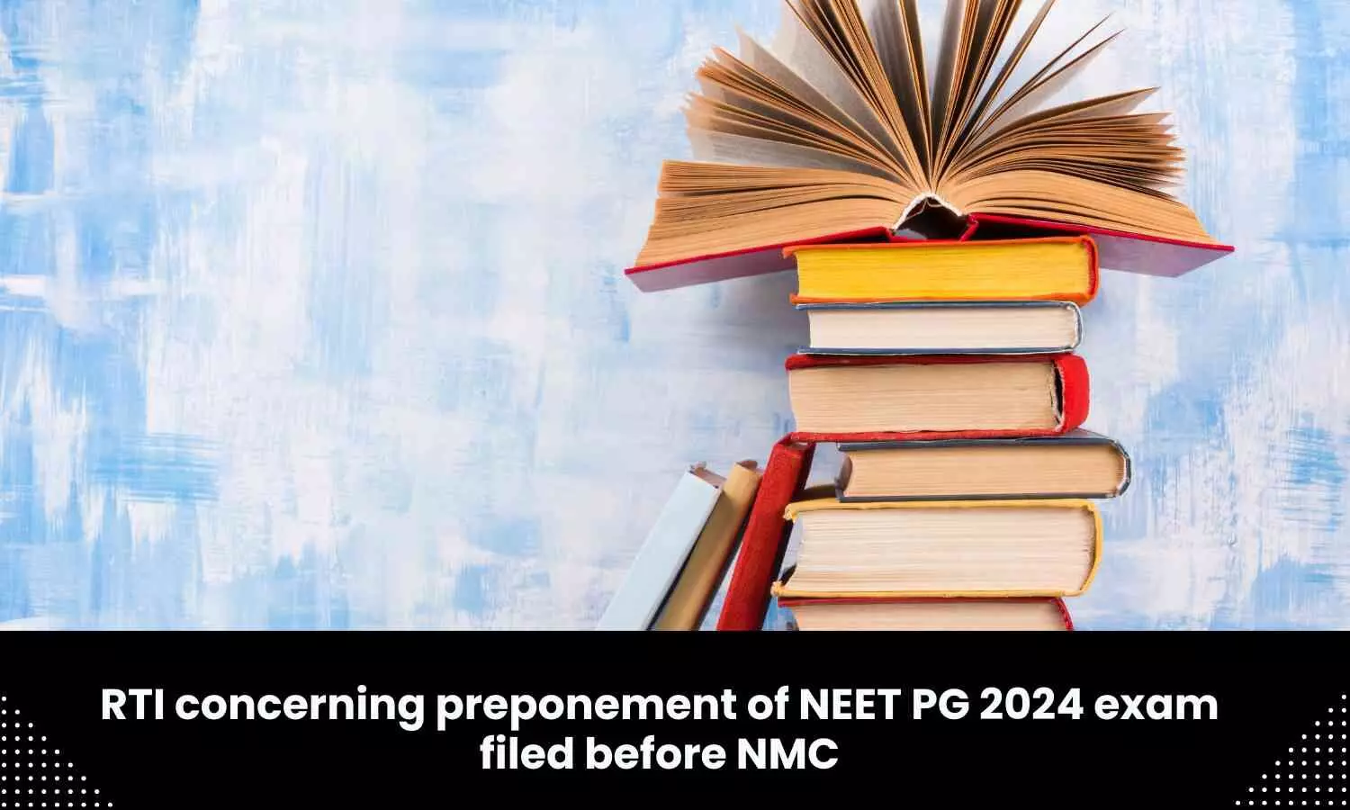 RTI concerning preponement of NEET PG 2024 exam filed before NMC