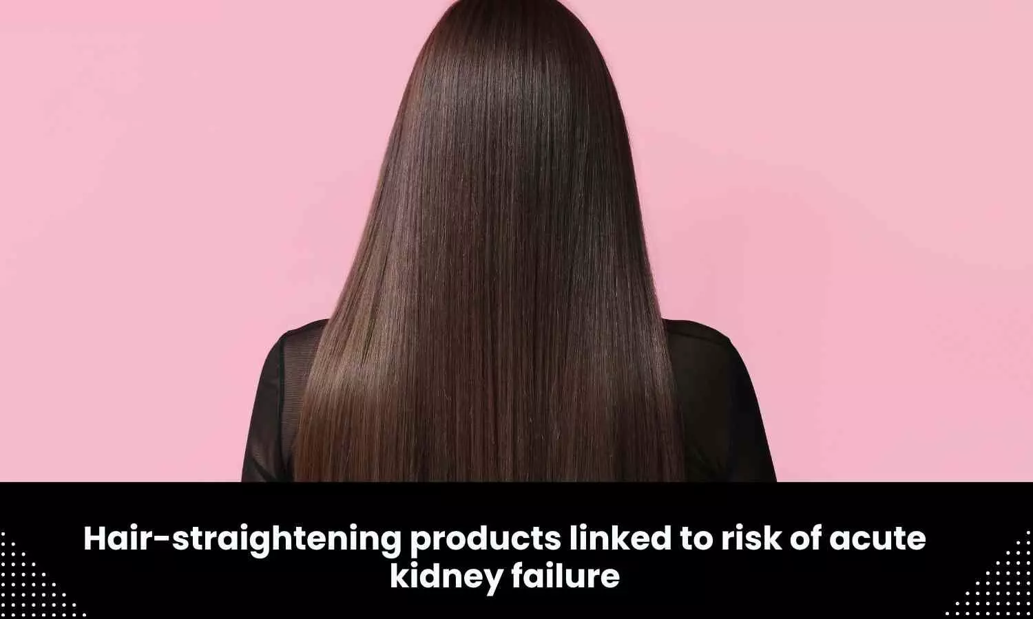 Hair-straightening products linked to acute kidney failure risk: Research