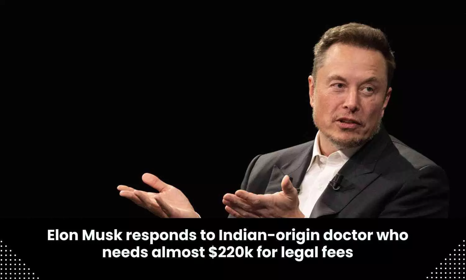Elon Musk comes forward to help Indian origin doctor who needs almost $220k for legal fees