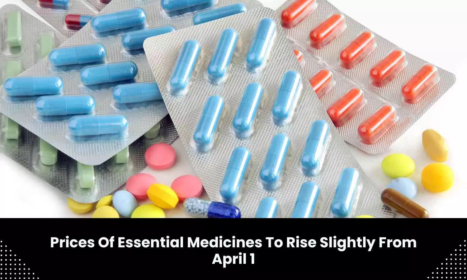 Slight hike in price of essential medicines from April 1