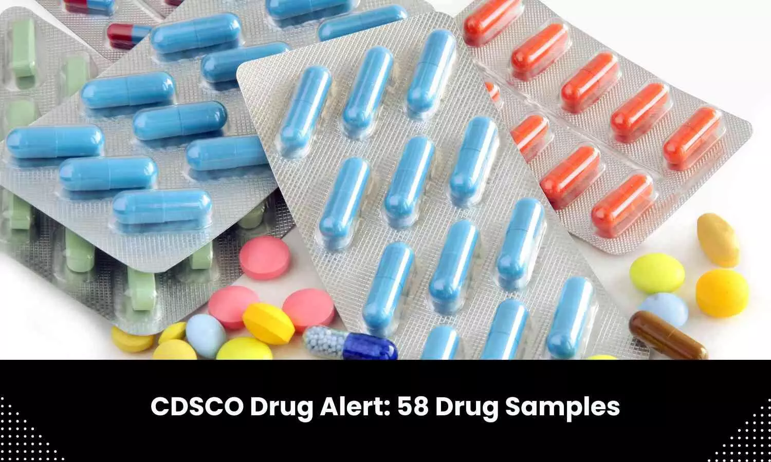 Drug safety alert: CDSCO flags 58 drug samples