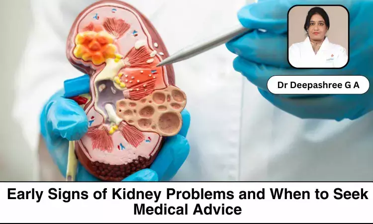 Recognizing the Early Signs of Kidney Problems and When to Seek Medical Advice - Dr Deepashree G A