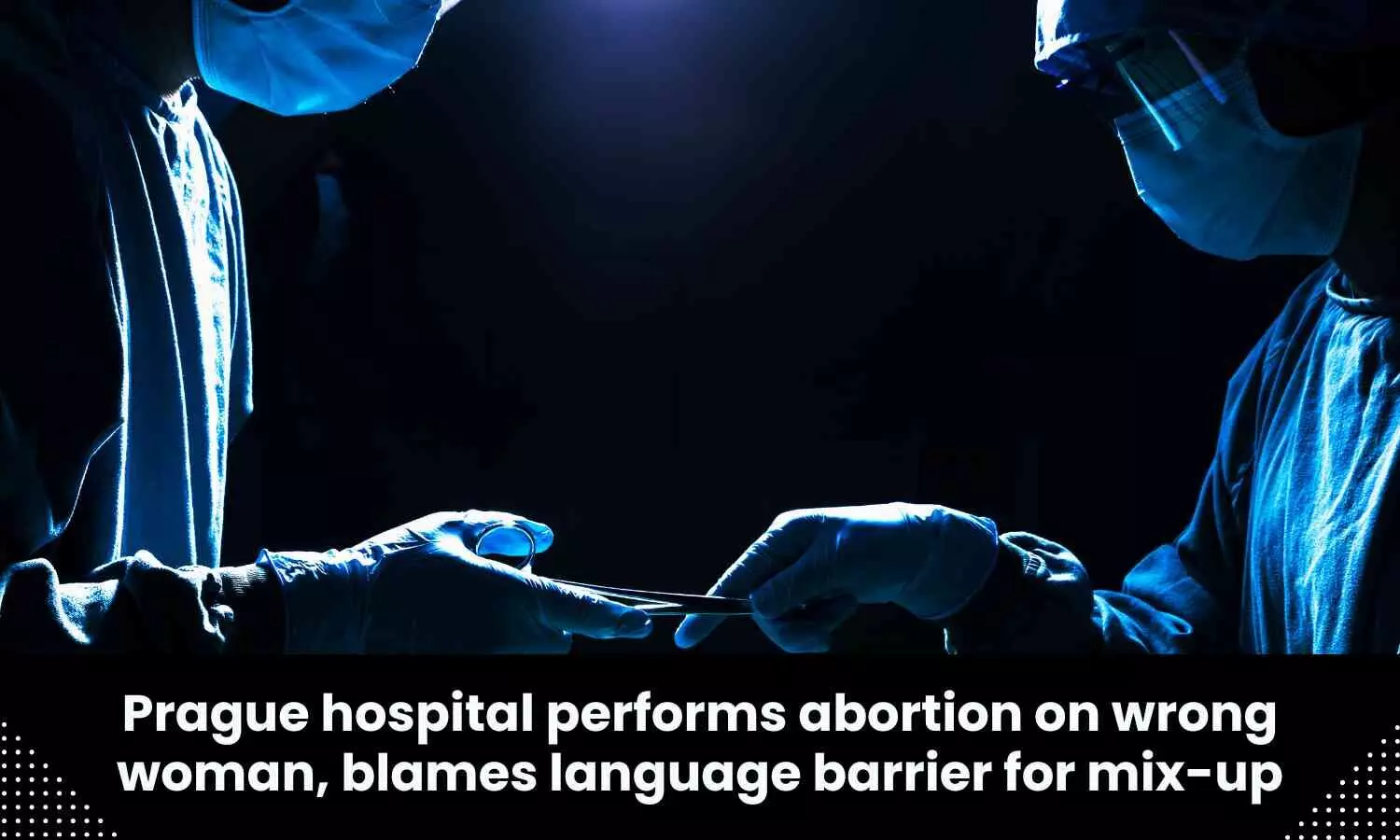 Abortion performed on wrong woman at Prague Hospital due to language barrier
