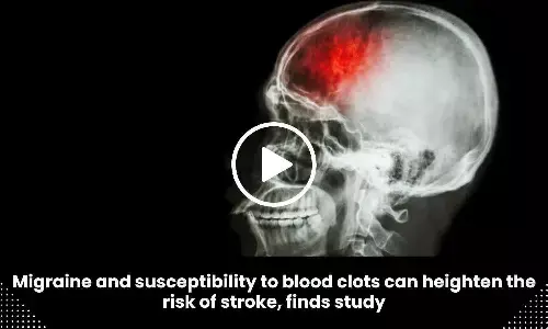Migraine and susceptibility to blood clots can heighten the risk of stroke, finds study