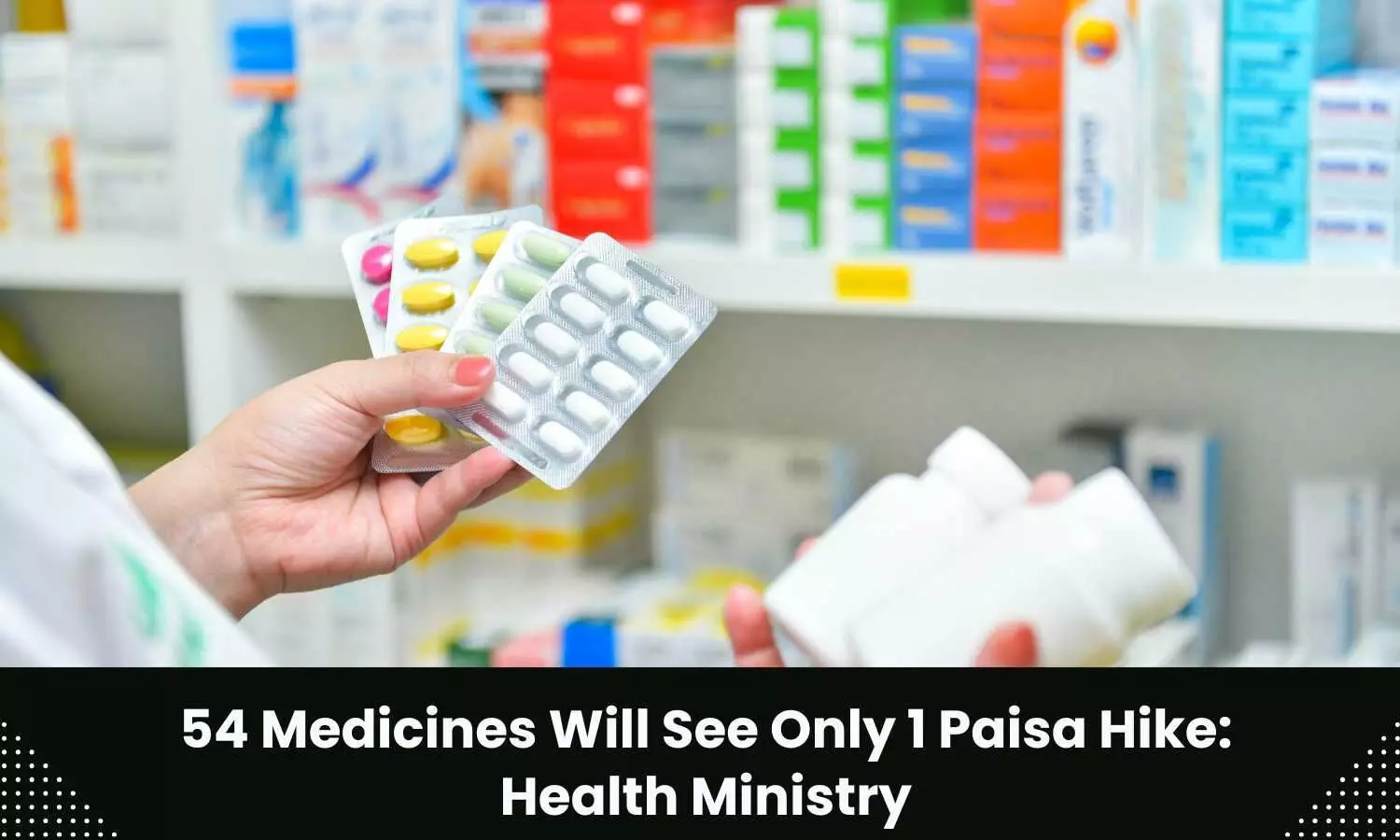 54 medicines will see only 1 Paisa hike, clarifies Health Ministry