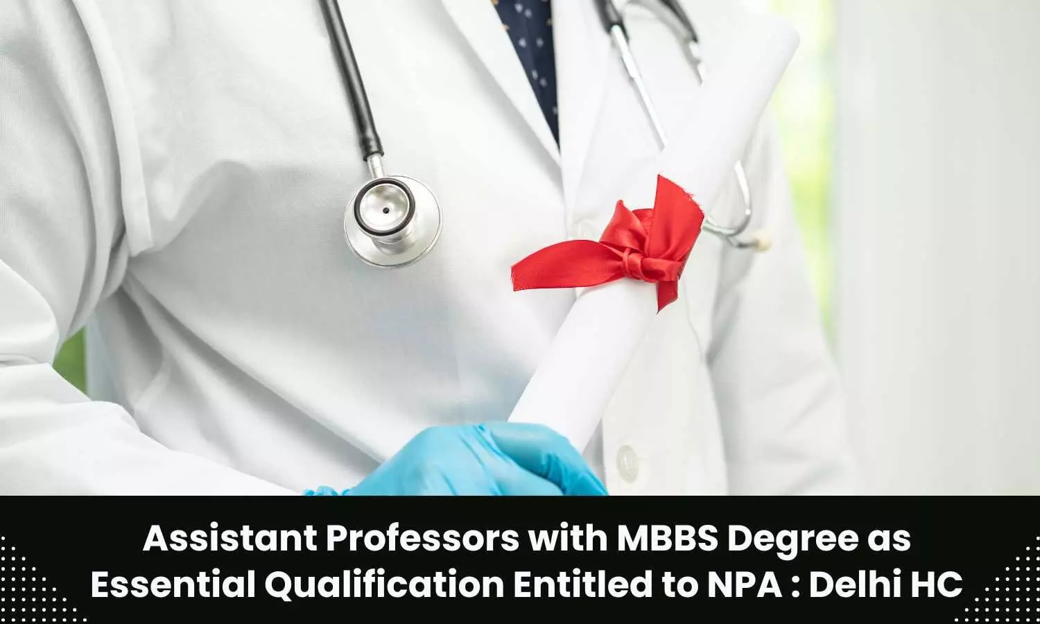 Assistant professors in Central University requiring MBBS degree as essential qualification entitled to NPA: Delhi High Court