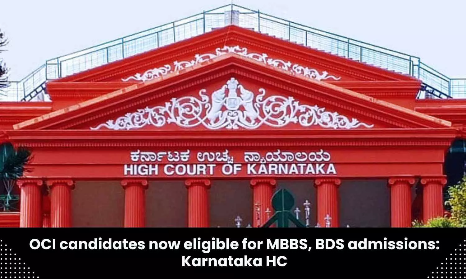 Students holding OCI cards to be treated on par with Indian citizens for MBBS, BDS admissions: Karnataka HC