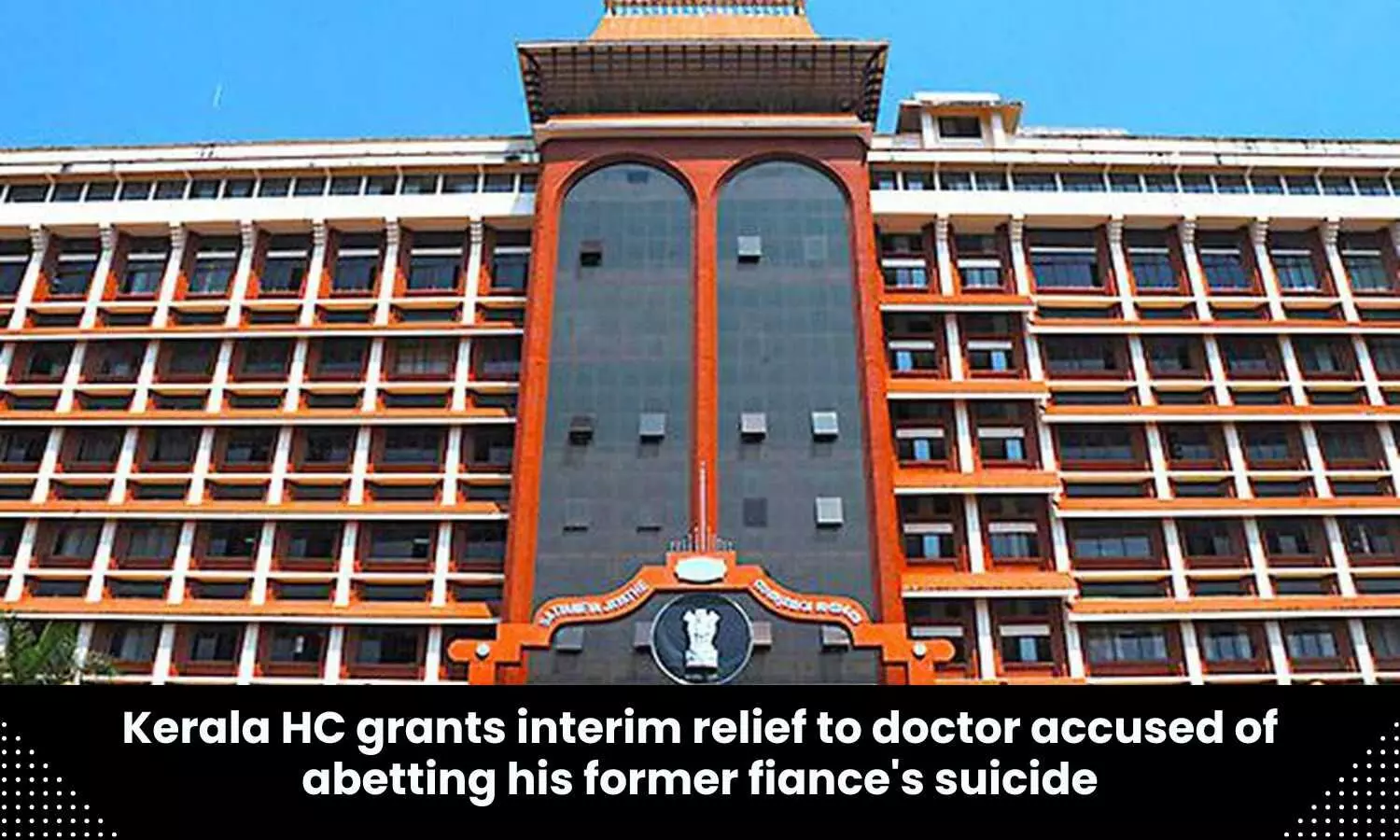 Kerala HC grants interim relief to doctor accused of abetting his former fiances suicide