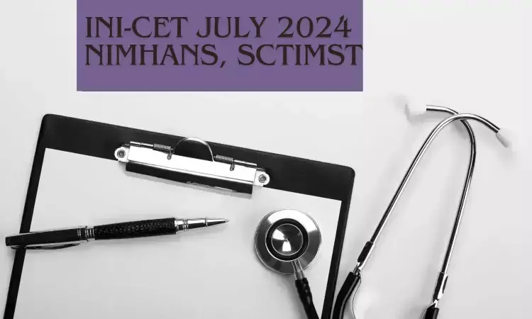INI CET July 2024 At NIMHANS, SCTIMST: Check seat matrix, fee details here