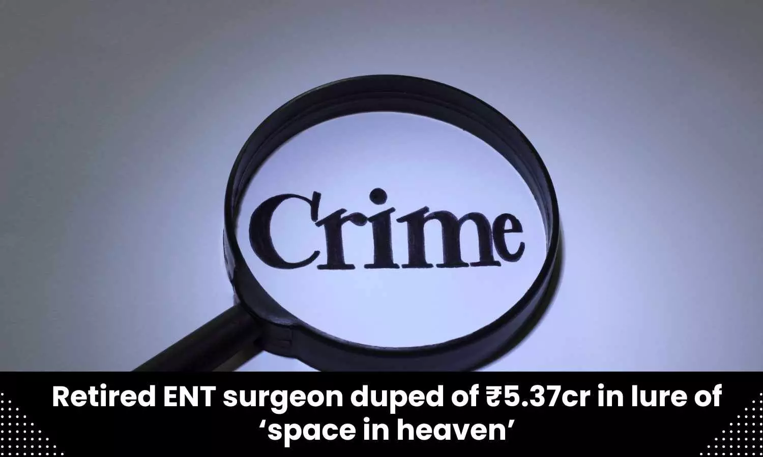 Retired ENT surgeon duped of Rs 5.37 crore