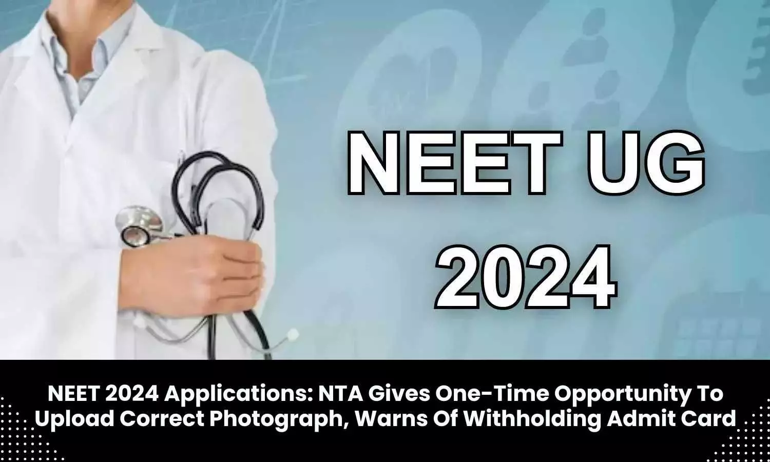 NEET 2024 applications: NTA provides one-time opportunity to upload correct photograph