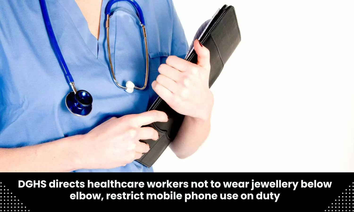 DGHS directs healthcare workers not to wear jewellery below elbow, restrict mobile phone use on duty