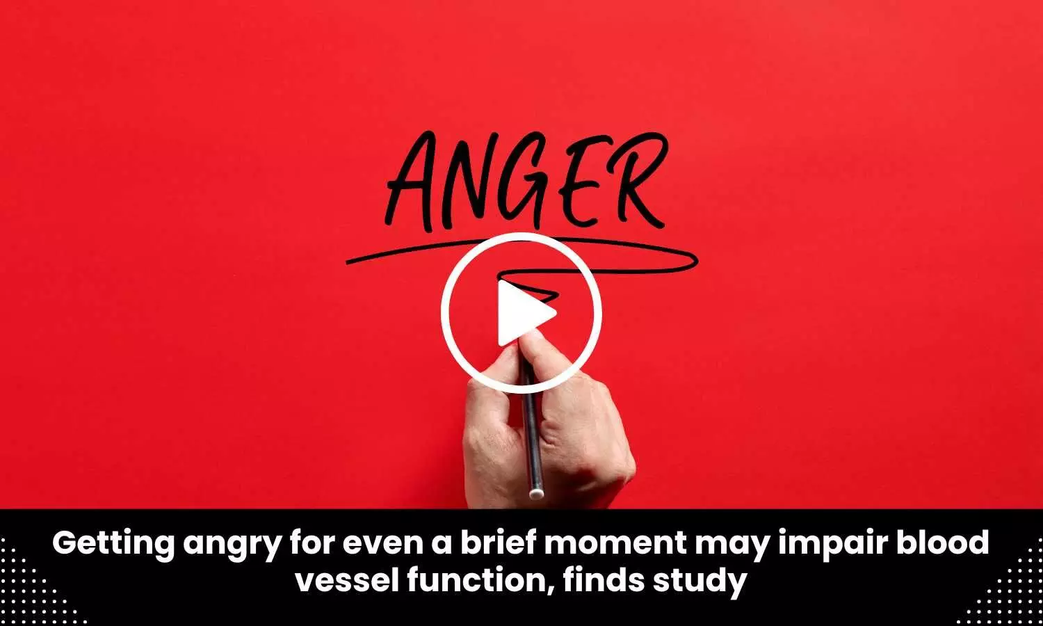 Getting angry for even a brief moment may impair blood vessel function, finds study