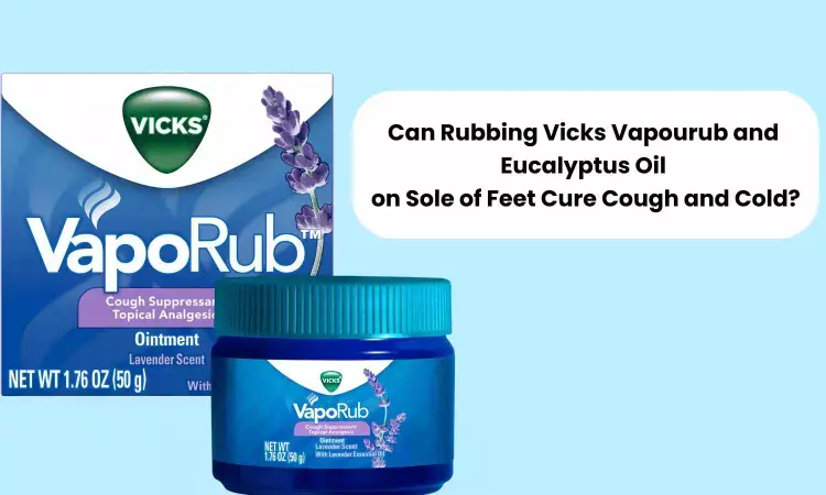 Fact Check: Can Rubbing Vicks vapour rub and eucalyptus oil on the soles of feet cure coughs and Colds?