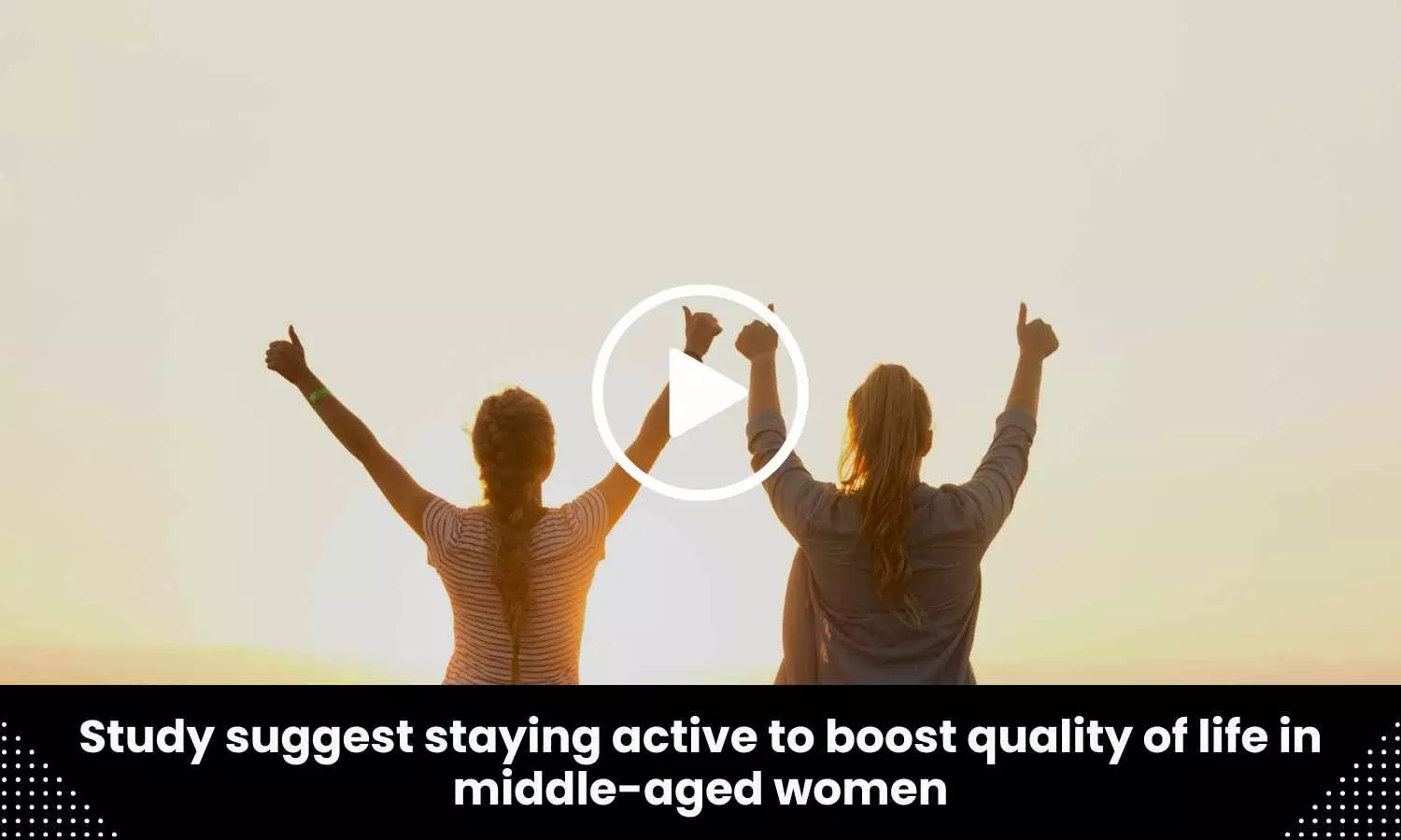 Study suggest staying active to boost quality of life in middle aged women