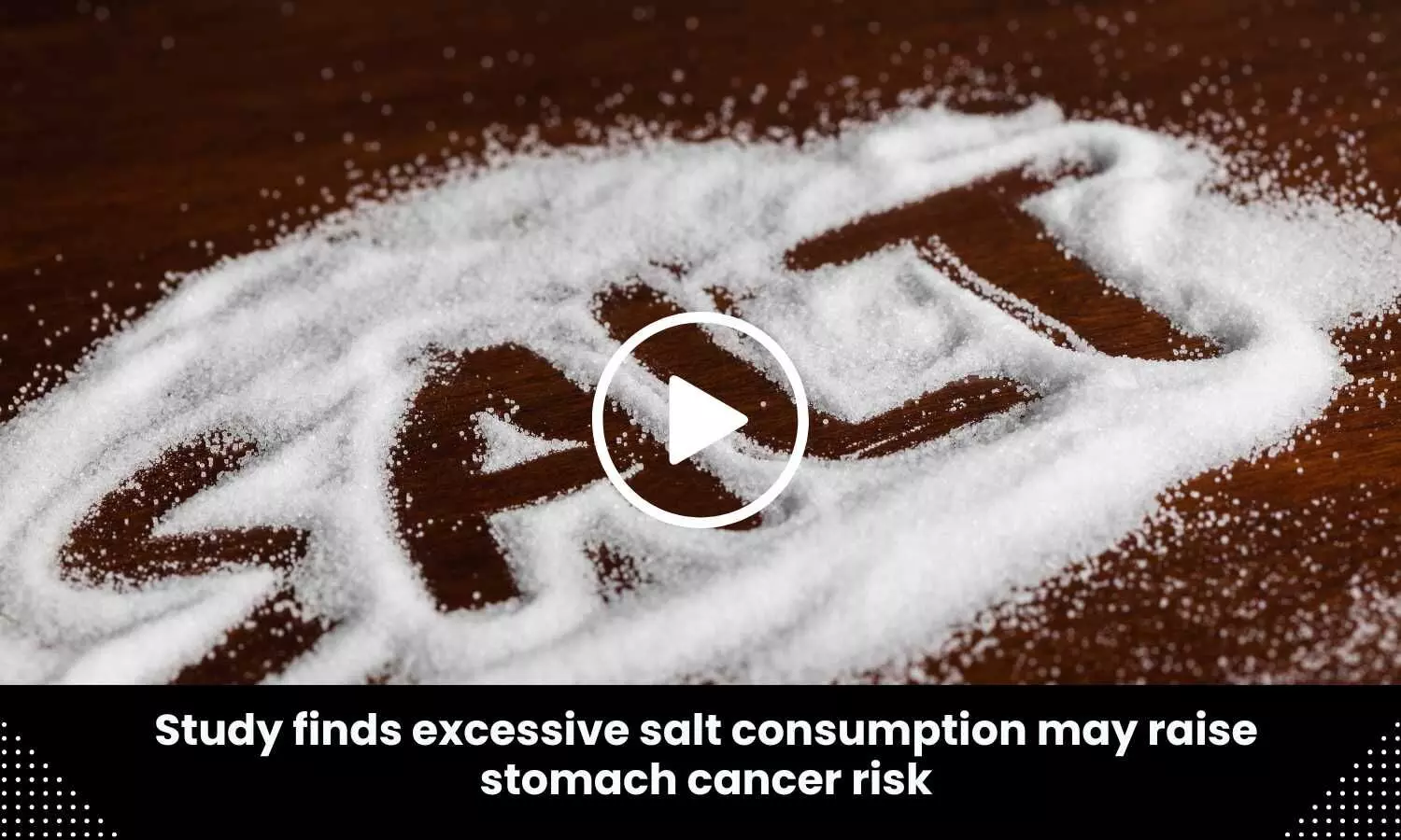 Study finds excessive salt consumption may raise stomach cancer risk
